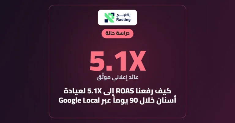 كيف رفعنا ROAS إلى 5.1X لعيادة أسنان خلال 90 يوماً عبر Google Local Ads